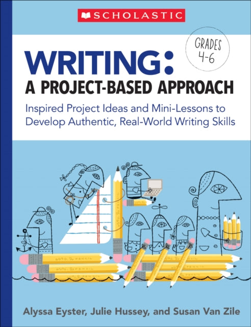 Writing: A Project-Based Approach: Inspired Project Ideas and Mini-Lessons to Develop Authentic, Real-World Writing Skills