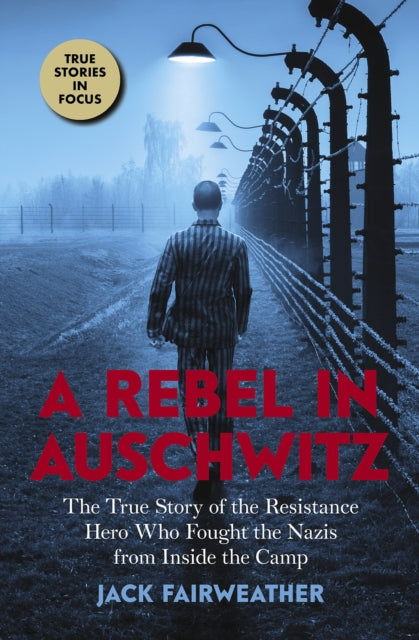 A Rebel in Auschwitz: The True Story of the Resistance Hero Who Fought the Nazis from Inside the Camp (Scholastic Focus)