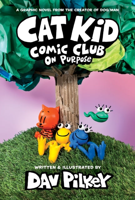 Cat Kid Comic Club On Purpose A Graphic Novel Cat Kid Comic Club 3 From the Creator of Dog Man