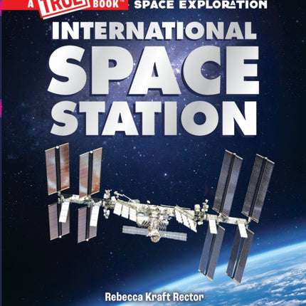The International Space Station A True Book Space Exploration
