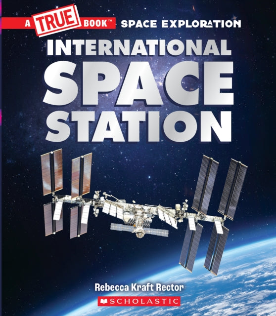 The International Space Station A True Book Space Exploration
