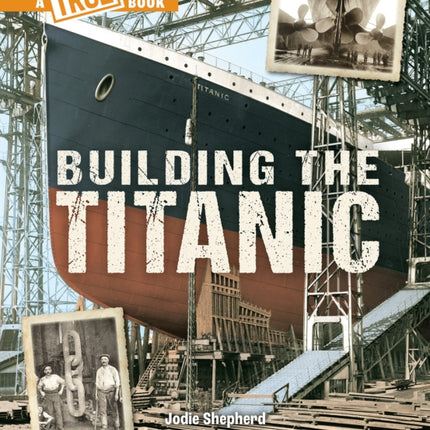 Building the Titanic (a True Book: The Titanic)