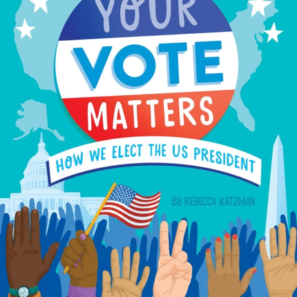 Your Vote Matters How We Elect the Us President