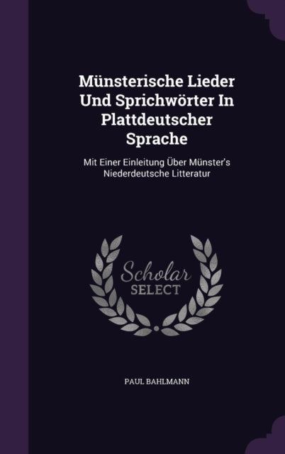 Mnsterische Lieder Und Sprichwrter In Plattdeutscher Sprache Mit Einer Einleitung ber Mnsters Niederdeutsche Litteratur Mit Einer Einleitung Uber Munsters Niederdeutsche Litteratur