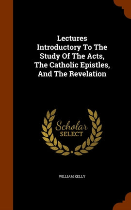 Lectures Introductory To The Study Of The Acts The Catholic Epistles And The Revelation