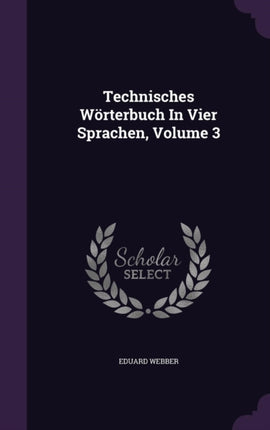 Technisches Wrterbuch In Vier Sprachen Volume 3