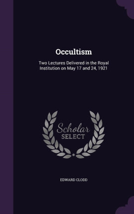 Occultism Two Lectures Delivered in the Royal Institution on May 17 and 24 1921