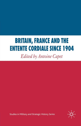 Britain France and the Entente Cordiale Since 1904