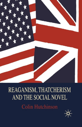 Reaganism Thatcherism and the Social Novel