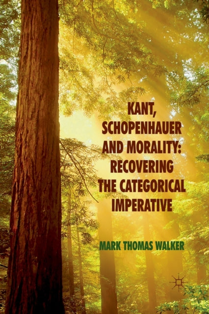 Kant Schopenhauer and Morality Recovering the Categorical Imperative