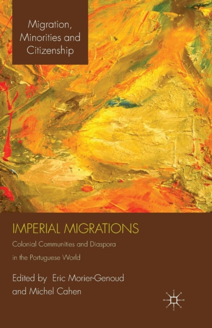 Imperial Migrations Colonial Communities and Diaspora in the Portuguese World Migration Diasporas and Citizenship