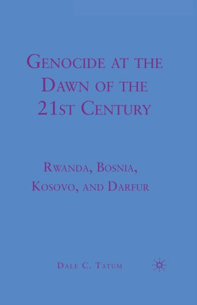 Genocide at the Dawn of the Twenty-First Century: Rwanda, Bosnia, Kosovo, and Darfur