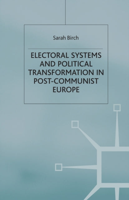 Electoral Systems and Political Transformation in PostCommunist Europe
