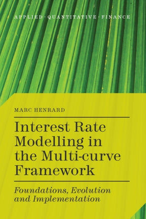 Interest Rate Modelling in the MultiCurve Framework Foundations Evolution and Implementation Applied Quantitative Finance