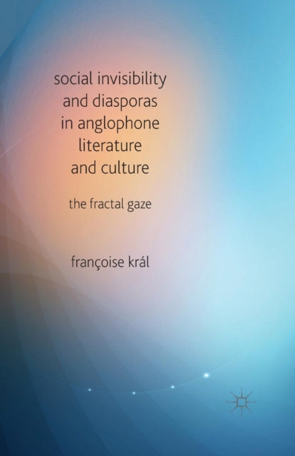 Social Invisibility and Diasporas in Anglophone Literature and Culture The Fractal Gaze