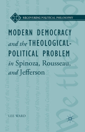 Modern Democracy and the TheologicalPolitical Problem in Spinoza Rousseau and Jefferson