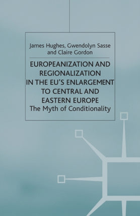 Europeanization and Regionalization in the Eus Enlargement to Central and Eastern Europe