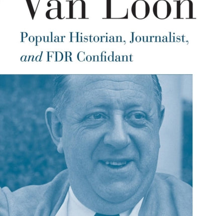 Van Loon Popular Historian Journalist and FDR Confidant The World of the Roosevelts