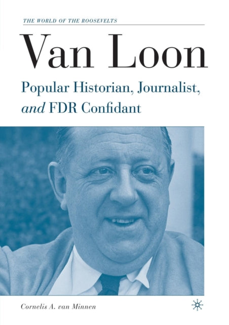 Van Loon Popular Historian Journalist and FDR Confidant The World of the Roosevelts