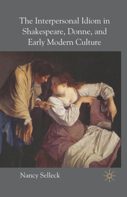 The Interpersonal Idiom in Shakespeare Donne and Early Modern Culture
