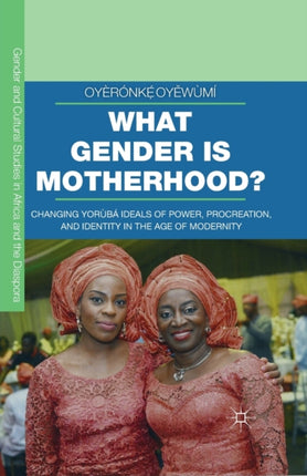 What Gender is Motherhood?: Changing Yorùbá Ideals of Power, Procreation, and Identity in the Age of Modernity