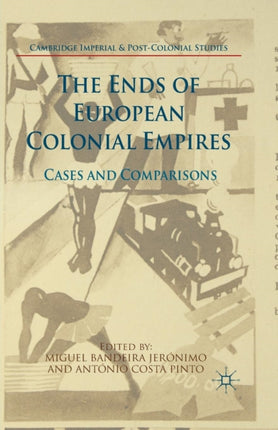 The Ends of European Colonial Empires Cases and Comparisons Cambridge Imperial and PostColonial Studies Series