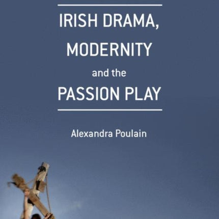 Irish Drama, Modernity and the Passion Play