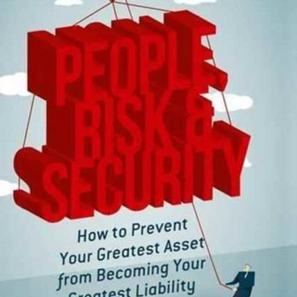 People, Risk, and Security: How to prevent your greatest asset from becoming your greatest liability