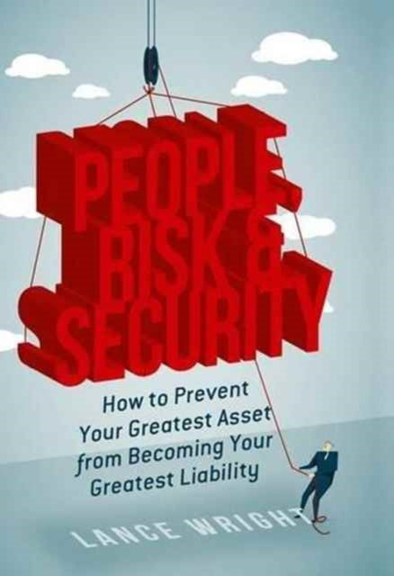 People, Risk, and Security: How to prevent your greatest asset from becoming your greatest liability