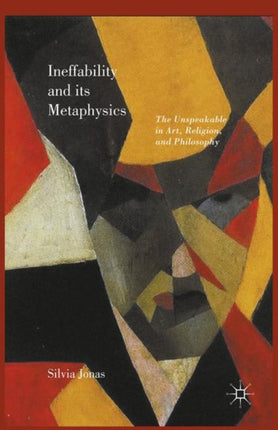 Ineffability and its Metaphysics The Unspeakable in Art Religion and Philosophy