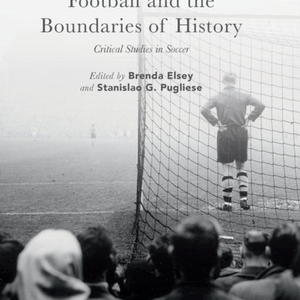 Football and the Boundaries of History Critical Studies in Soccer