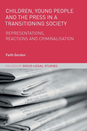 Children Young People and the Press in a Transitioning Society Representations Reactions and Criminalisation Palgrave SocioLegal Studies