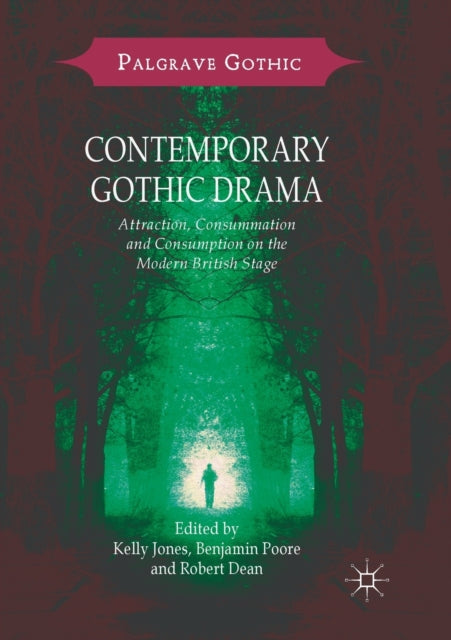 Contemporary Gothic Drama Attraction Consummation and Consumption on the Modern British Stage Palgrave Gothic