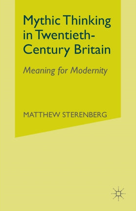 Mythic Thinking in TwentiethCentury Britain Meaning for Modernity