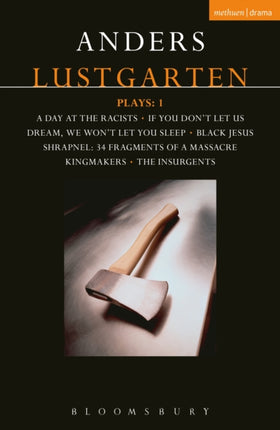 Lustgarten Plays: 1: A Day At the Racists; If You Don't Let Us Dream, We Won't Let You Sleep; Black Jesus; Shrapnel: 34 Fragments of a Massacre; Kingmakers; The Insurgents