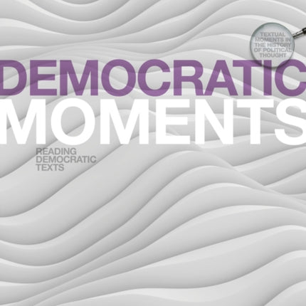 Democratic Moments Textual Moments in the History of Political Thought Reading Democratic Texts