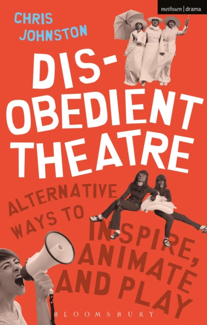 Disobedient Theatre: Alternative Ways to Inspire, Animate and Play