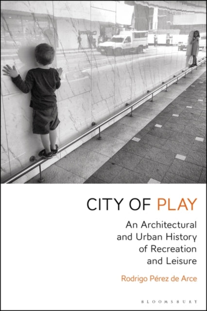 City of Play: An Architectural and Urban History of Recreation and Leisure