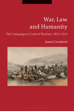 War Law and Humanity The Campaign to Control Warfare 18531914