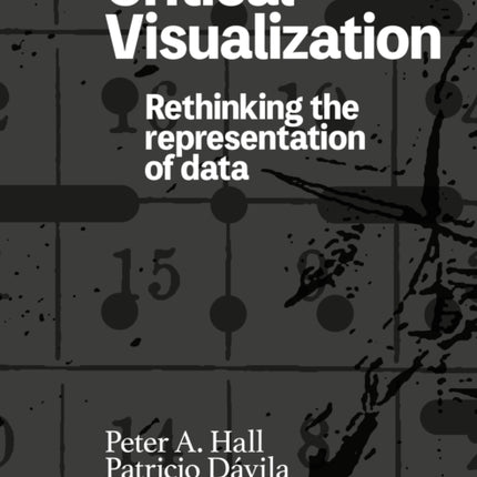 Critical Visualization: Rethinking the Representation of Data