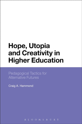 Hope, Utopia and Creativity in Higher Education: Pedagogical Tactics for Alternative Futures