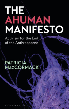 The Ahuman Manifesto: Activism for the End of the Anthropocene