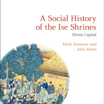 A Social History of the Ise Shrines Divine Capital Bloomsbury Shinto Studies