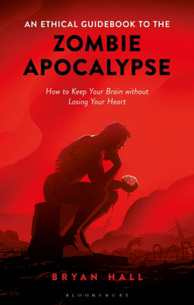 An Ethical Guidebook to the Zombie Apocalypse: How to Keep Your Brain without Losing Your Heart