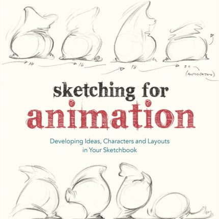 Sketching for Animation: Developing Ideas, Characters and Layouts in Your Sketchbook