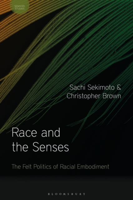 Race and the Senses: The Felt Politics of Racial Embodiment