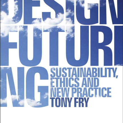 Design Futuring: Sustainability, Ethics and New Practice