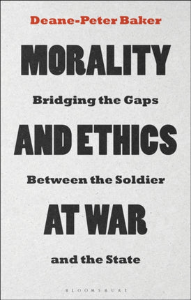 Morality and Ethics at War: Bridging the Gaps Between the Soldier and the State