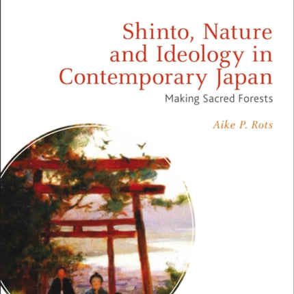 Shinto Nature and Ideology in Contemporary Japan Making Sacred Forests Bloomsbury Shinto Studies
