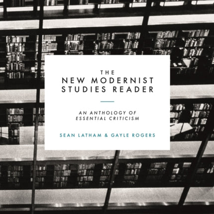 The New Modernist Studies Reader: An Anthology of Essential Criticism